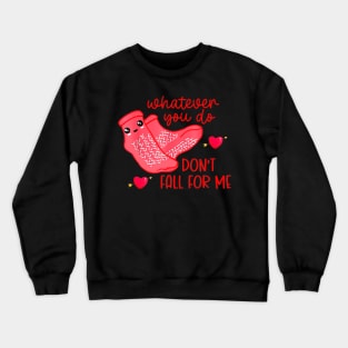 What Ever You Do Don't Fall For Me Valentine’s day Crewneck Sweatshirt